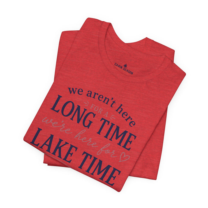 Lake Time T‑Shirt — "We Aren’t Here for a Long Time, We’re Here for Lake Time" Summer Tee