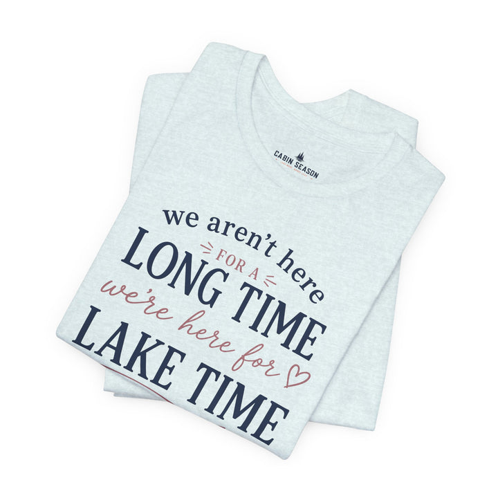 Lake Time T‑Shirt — "We Aren’t Here for a Long Time, We’re Here for Lake Time" Summer Tee