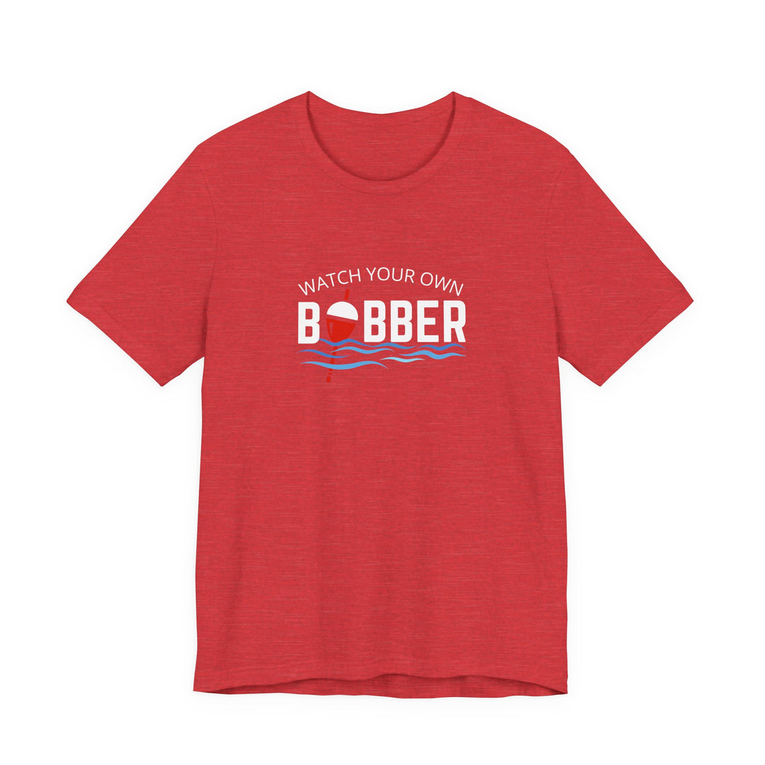 Watch Your Own Bobber Tee | Funny Fishing Themed Shirt