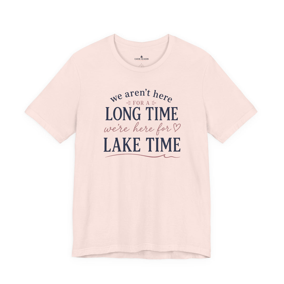 Lake Time T‑Shirt — "We Aren’t Here for a Long Time, We’re Here for Lake Time" Summer Tee