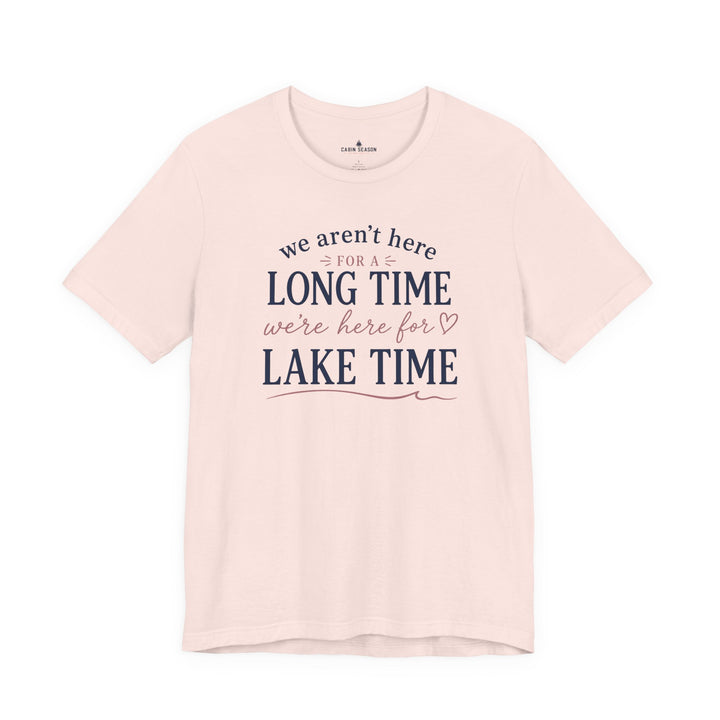 Lake Time T‑Shirt — "We Aren’t Here for a Long Time, We’re Here for Lake Time" Summer Tee