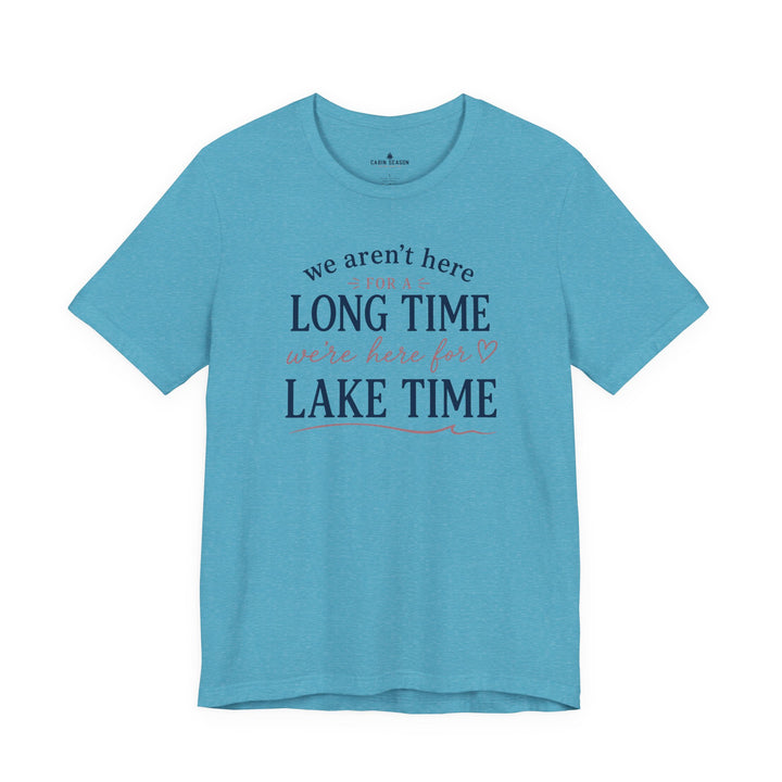 Lake Time T‑Shirt — "We Aren’t Here for a Long Time, We’re Here for Lake Time" Summer Tee