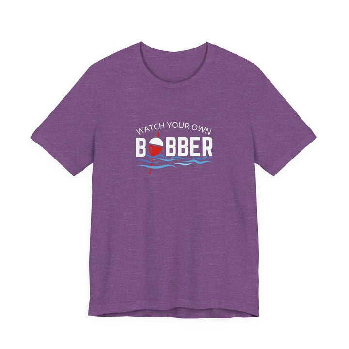 Watch Your Own Bobber Tee | Funny Fishing Themed Shirt