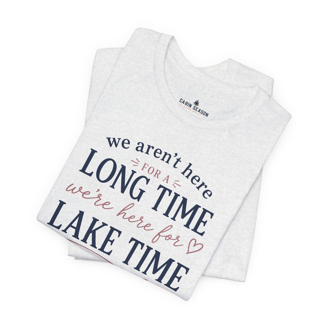Lake Time T‑Shirt — "We Aren’t Here for a Long Time, We’re Here for Lake Time" Summer Tee