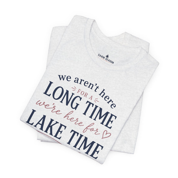 Lake Time T‑Shirt — "We Aren’t Here for a Long Time, We’re Here for Lake Time" Summer Tee