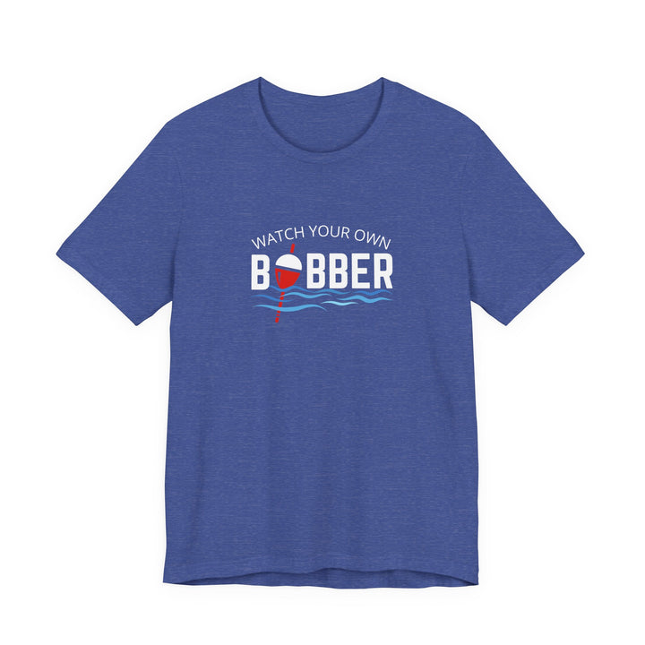 Watch Your Own Bobber Tee | Funny Fishing Themed Shirt