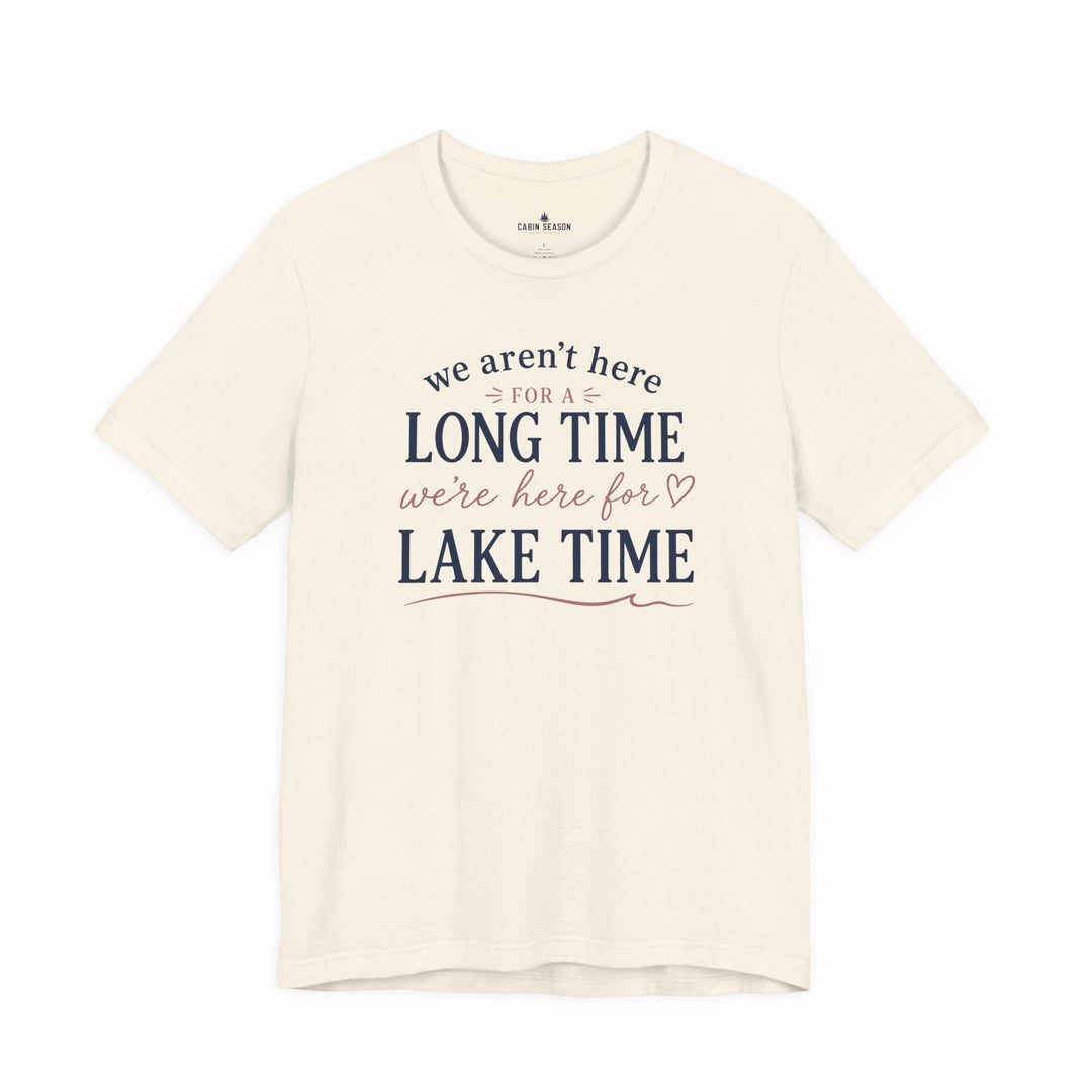 Lake Time T‑Shirt — "We Aren’t Here for a Long Time, We’re Here for Lake Time" Summer Tee