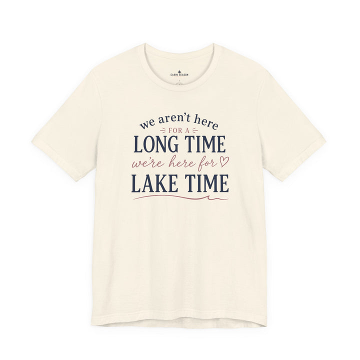 Lake Time T‑Shirt — "We Aren’t Here for a Long Time, We’re Here for Lake Time" Summer Tee