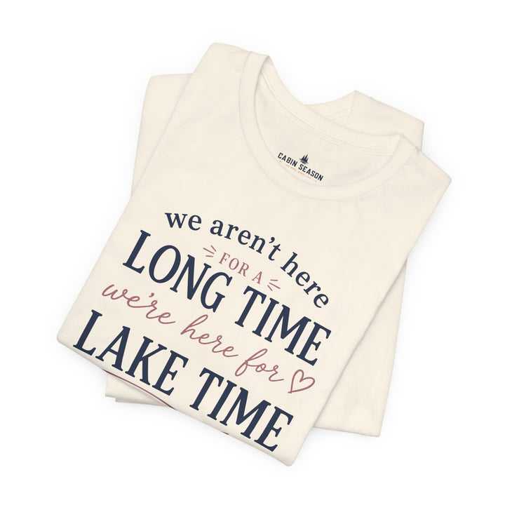 Lake Time T‑Shirt — "We Aren’t Here for a Long Time, We’re Here for Lake Time" Summer Tee
