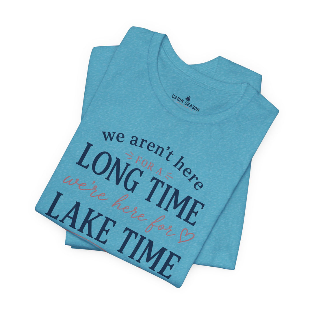 Lake Time T‑Shirt — "We Aren’t Here for a Long Time, We’re Here for Lake Time" Summer Tee