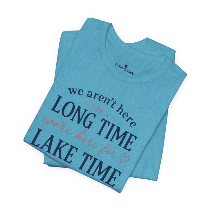 Lake Time T‑Shirt — "We Aren’t Here for a Long Time, We’re Here for Lake Time" Summer Tee