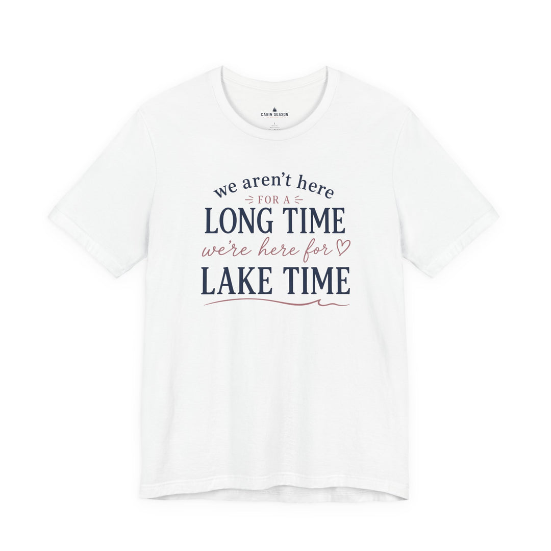 Lake Time T‑Shirt — "We Aren’t Here for a Long Time, We’re Here for Lake Time" Summer Tee