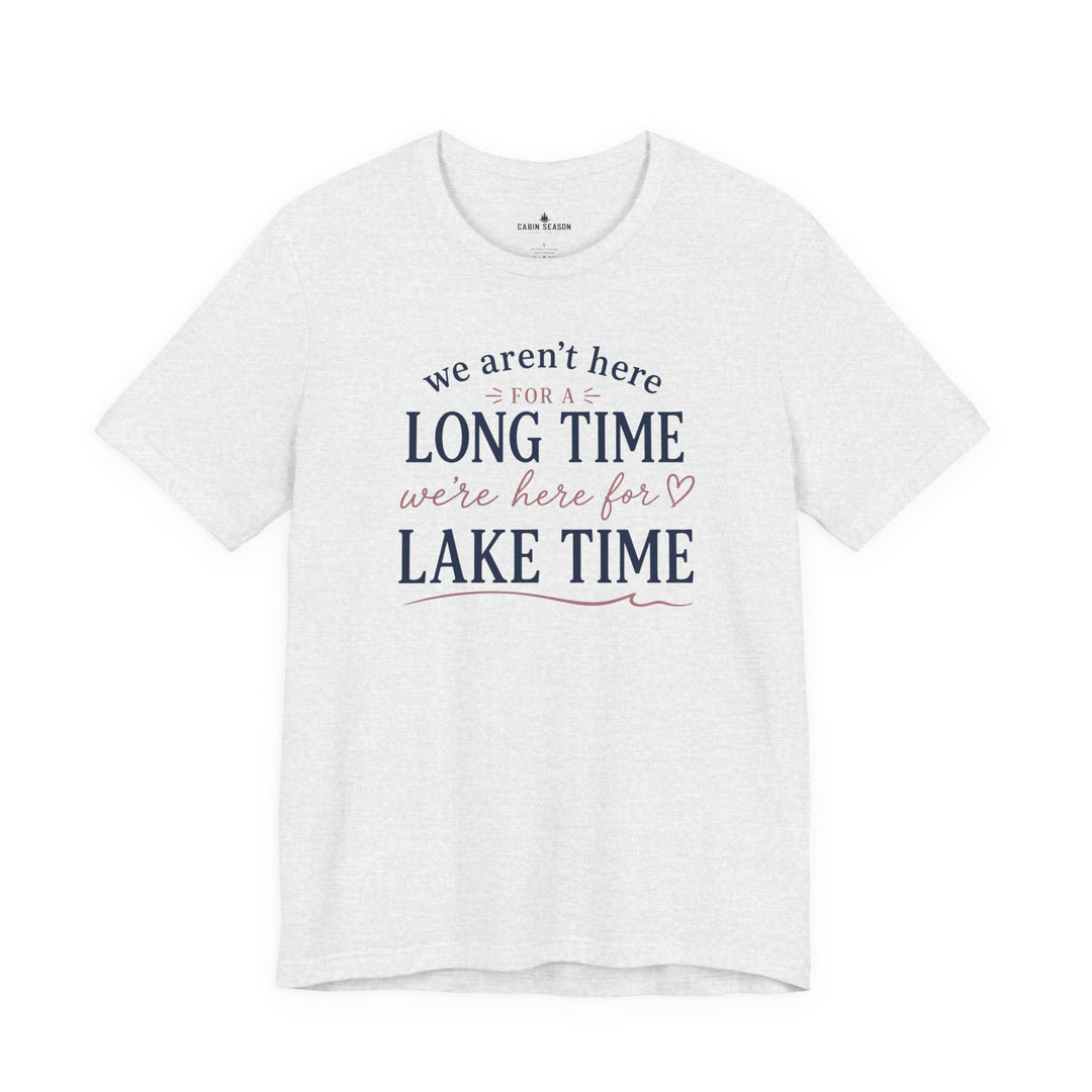 Lake Time T‑Shirt — "We Aren’t Here for a Long Time, We’re Here for Lake Time" Summer Tee