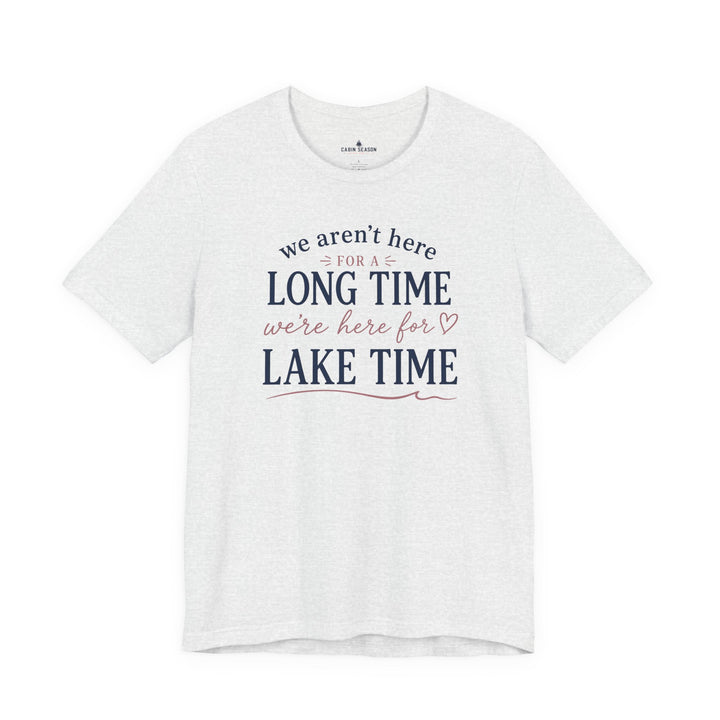 Lake Time T‑Shirt — "We Aren’t Here for a Long Time, We’re Here for Lake Time" Summer Tee