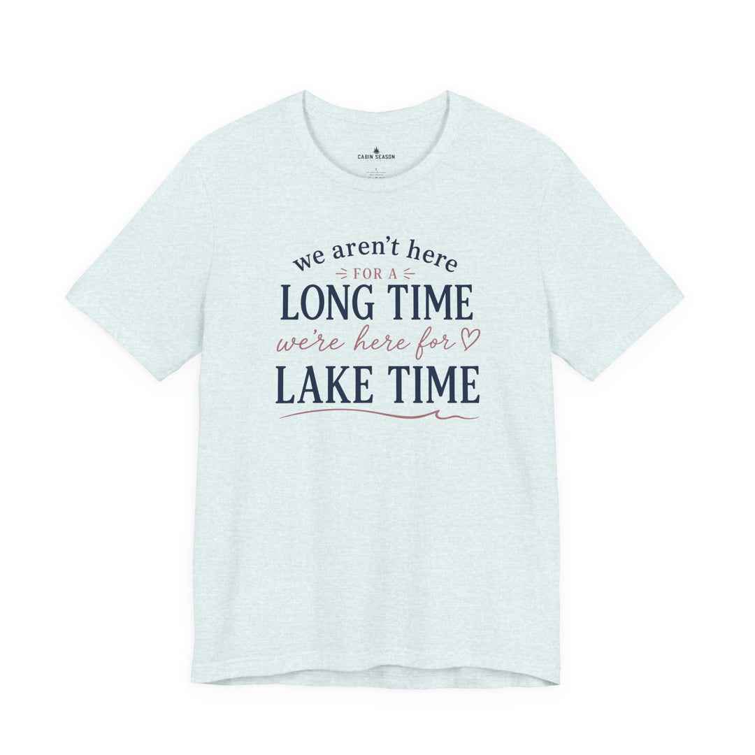 Lake Time T‑Shirt — "We Aren’t Here for a Long Time, We’re Here for Lake Time" Summer Tee