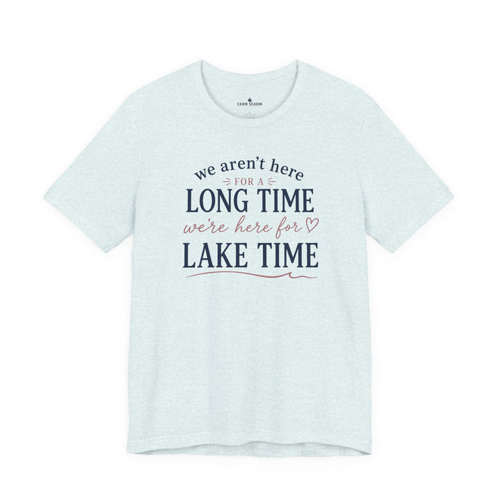 Lake Time T‑Shirt — "We Aren’t Here for a Long Time, We’re Here for Lake Time" Summer Tee