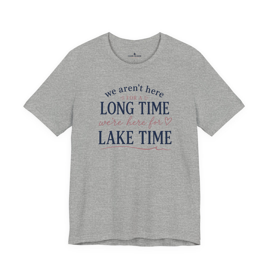 Lake Time T‑Shirt — "We Aren’t Here for a Long Time, We’re Here for Lake Time" Summer Tee