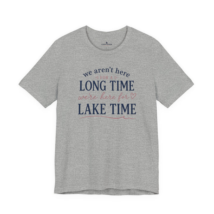 Lake Time T‑Shirt — "We Aren’t Here for a Long Time, We’re Here for Lake Time" Summer Tee