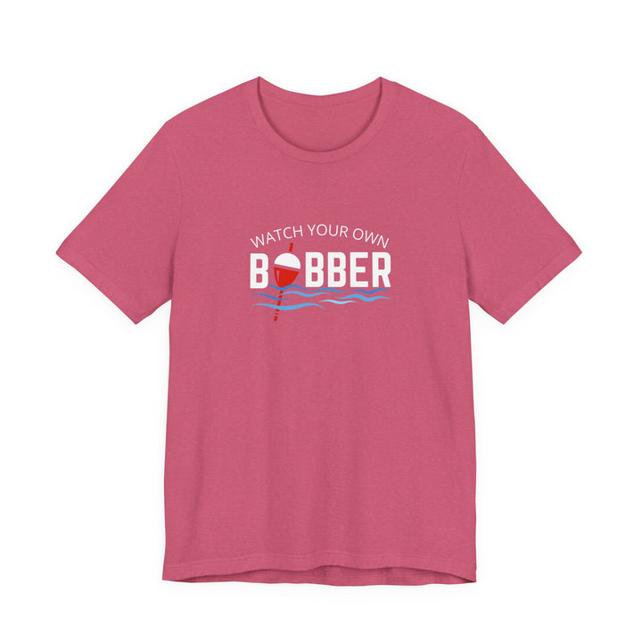 Watch Your Own Bobber Tee | Funny Fishing Themed Shirt