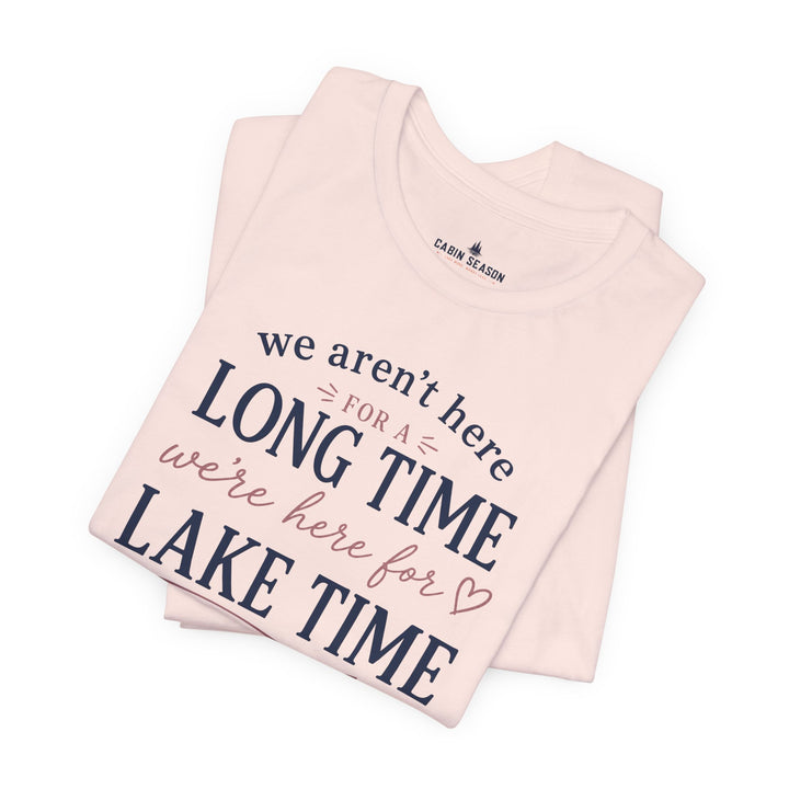 Lake Time T‑Shirt — "We Aren’t Here for a Long Time, We’re Here for Lake Time" Summer Tee