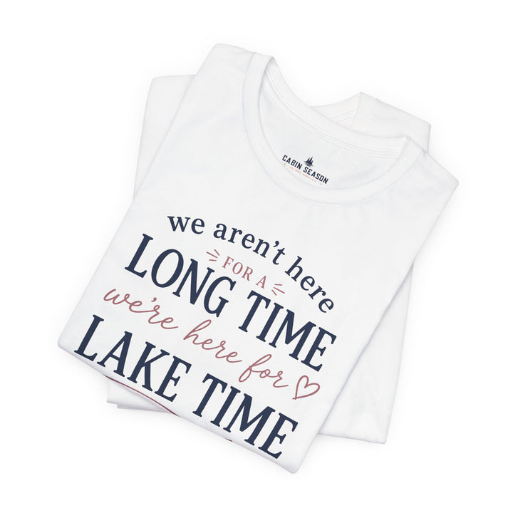 Lake Time T‑Shirt — "We Aren’t Here for a Long Time, We’re Here for Lake Time" Summer Tee