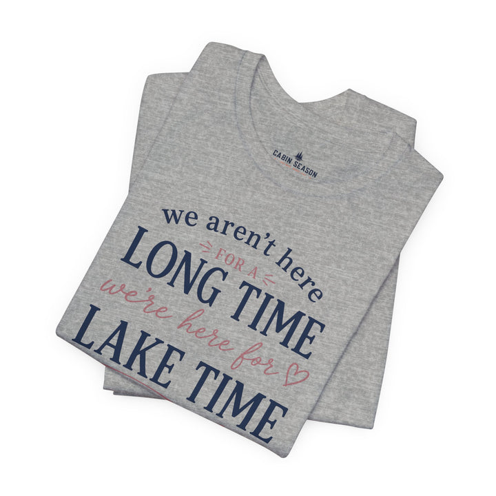 Lake Time T‑Shirt — "We Aren’t Here for a Long Time, We’re Here for Lake Time" Summer Tee