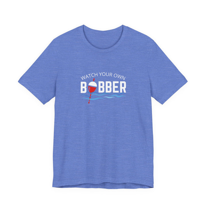 Watch Your Own Bobber Tee | Funny Fishing Themed Shirt